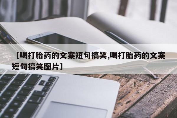 私人卖打胎药微信号，【喝打胎药的文案短句搞笑,喝打胎药的文案短句搞笑图片】