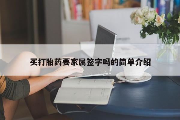 私人卖打胎药微信号，买打胎药要家属签字吗的简单介绍