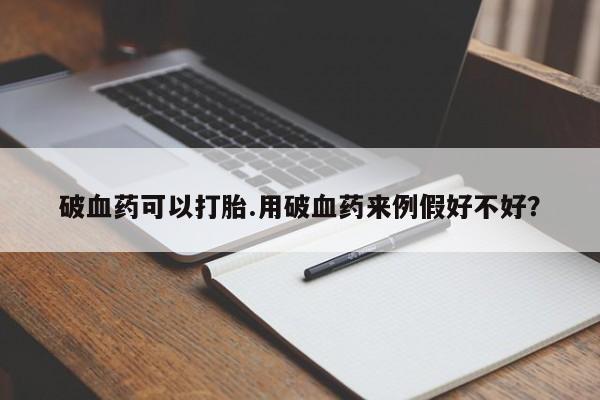 私人卖打胎药微信号，破血药可以打胎.用破血药来例假好不好？