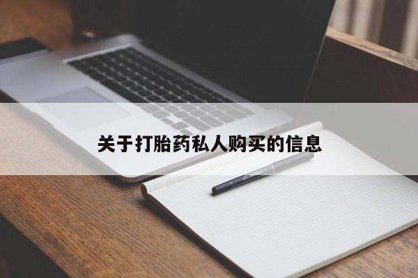 私人卖打胎药微信号，关于打胎药私人购买的信息