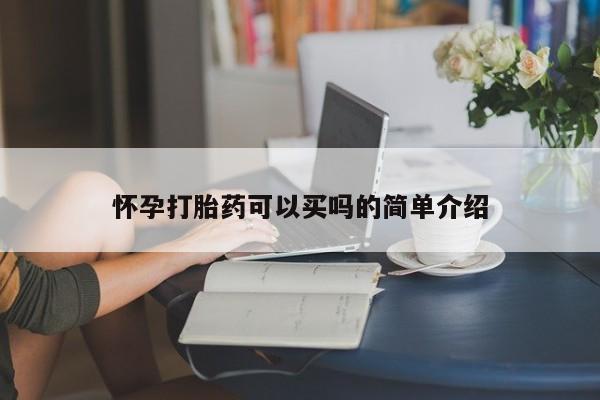 私人卖打胎药微信号，怀孕打胎药可以买吗的简单介绍